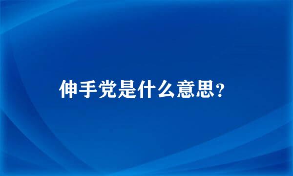 伸手党是什么意思？