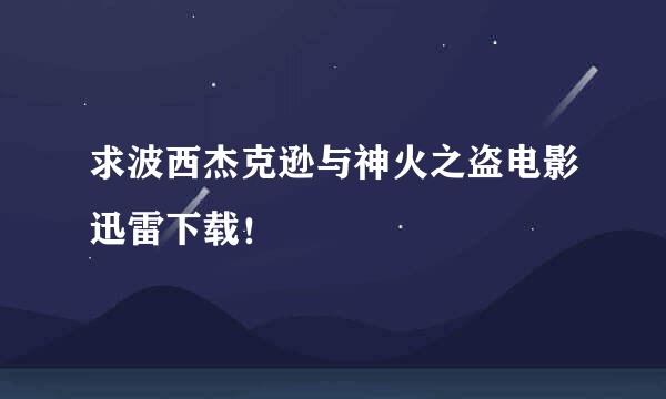 求波西杰克逊与神火之盗电影迅雷下载！