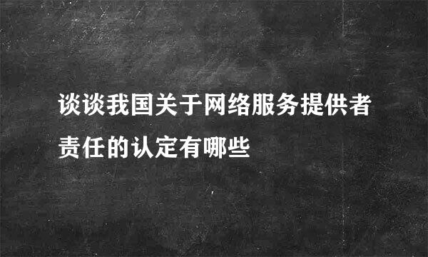 谈谈我国关于网络服务提供者责任的认定有哪些