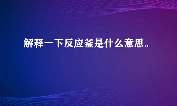 解释一下反应釜是什么意思。