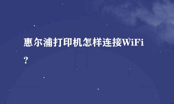 惠尔浦打印机怎样连接WiFi？