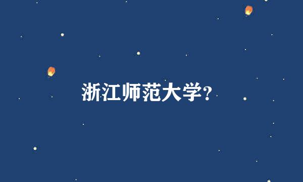 浙江师范大学？