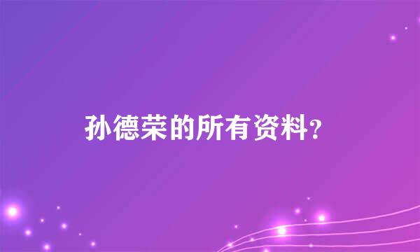 孙德荣的所有资料？