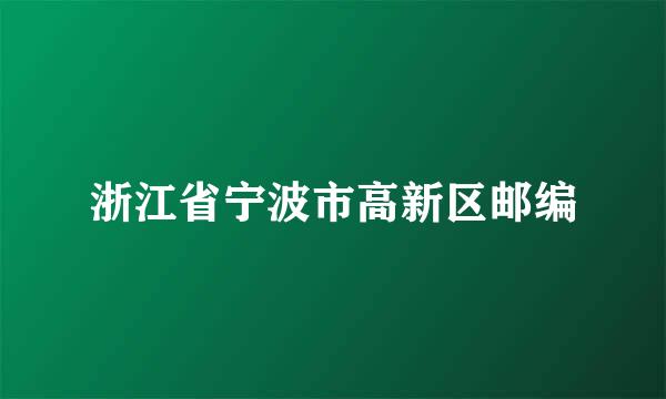 浙江省宁波市高新区邮编