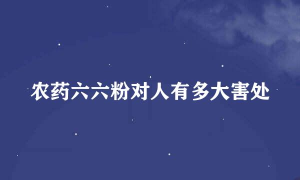 农药六六粉对人有多大害处