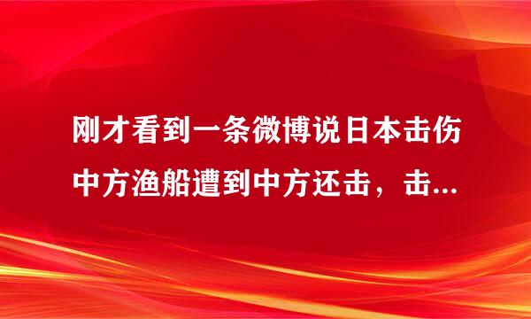 刚才看到一条微博说日本击伤中方渔船遭到中方还击，击沉日方军舰，日方派出战斗机编队被中方全部击落是真