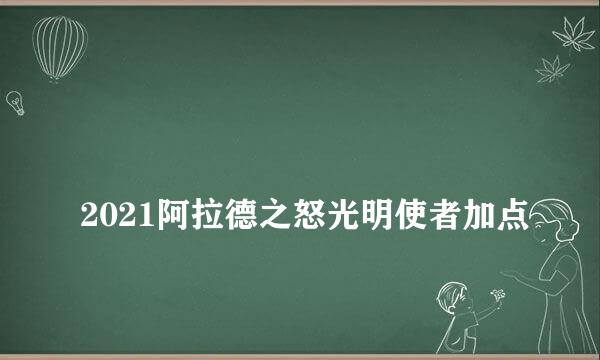 
2021阿拉德之怒光明使者加点
