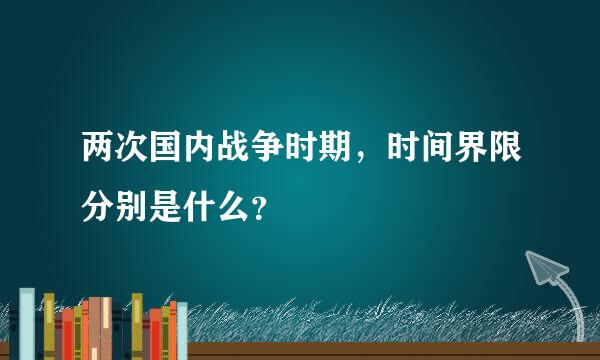 两次国内战争时期，时间界限分别是什么？