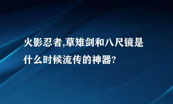 火影忍者,草雉剑和八尺镜是什么时候流传的神器?