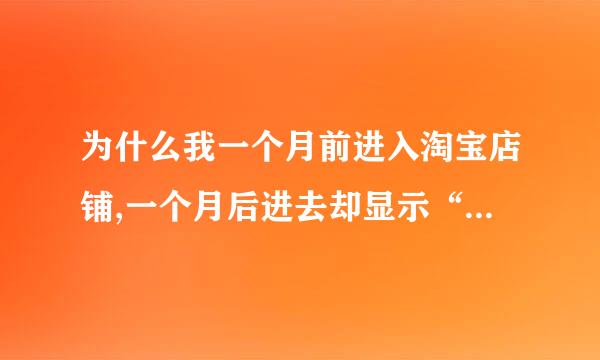 为什么我一个月前进入淘宝店铺,一个月后进去却显示“很抱歉您查看的宝贝不存在，可能已下架或者被转移。