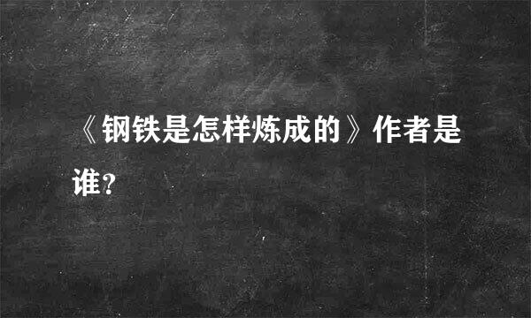 《钢铁是怎样炼成的》作者是谁？