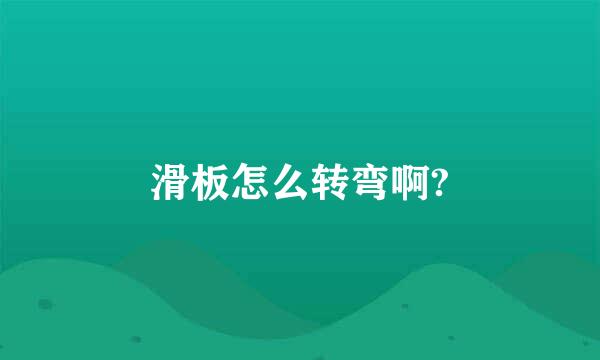 滑板怎么转弯啊?