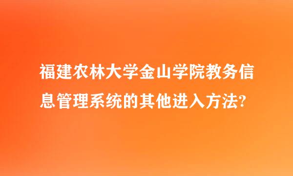 福建农林大学金山学院教务信息管理系统的其他进入方法?