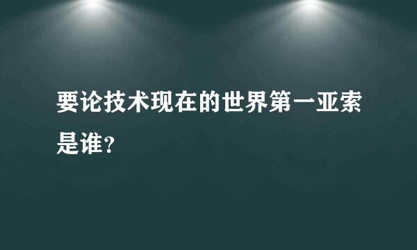 要论技术现在的世界第一亚索是谁？