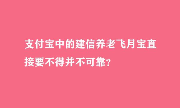 支付宝中的建信养老飞月宝直接要不得并不可靠？