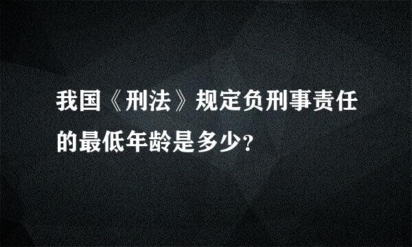 我国《刑法》规定负刑事责任的最低年龄是多少？