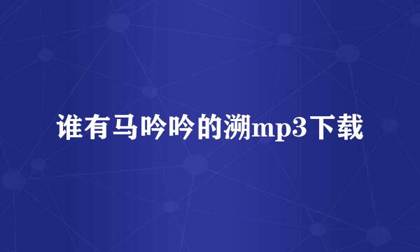 谁有马吟吟的溯mp3下载