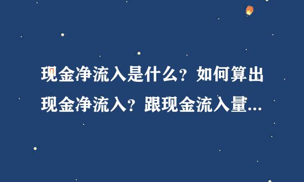 现金净流入是什么？如何算出现金净流入？跟现金流入量的区别是什么？ 在线等！回答有加分！！！