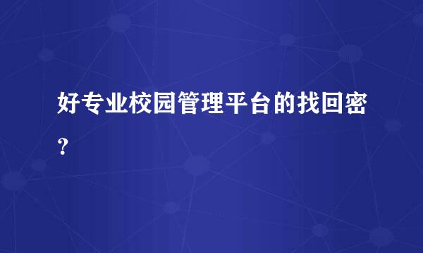 好专业校园管理平台的找回密？