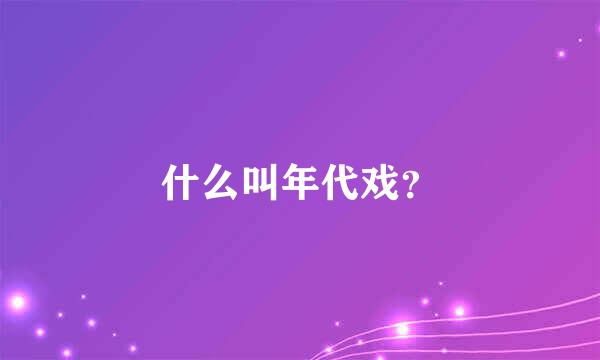 什么叫年代戏？