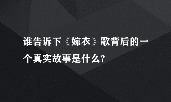 谁告诉下《嫁衣》歌背后的一个真实故事是什么?