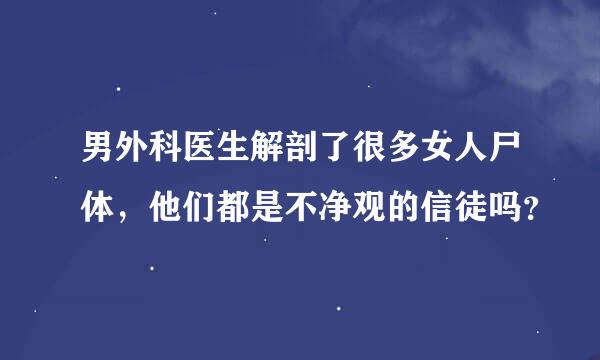 男外科医生解剖了很多女人尸体，他们都是不净观的信徒吗？