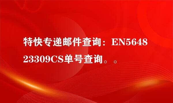 特快专递邮件查询：EN564823309CS单号查询。。