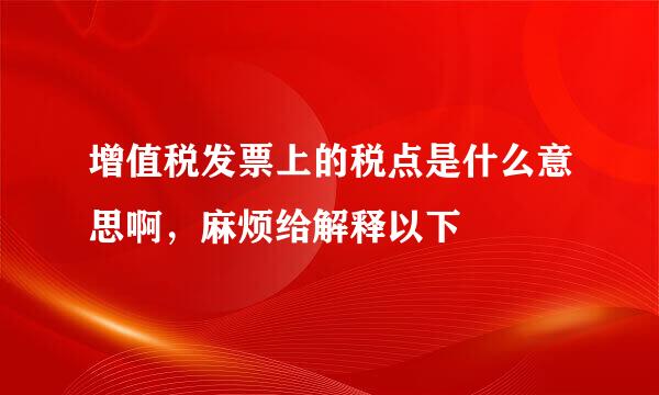 增值税发票上的税点是什么意思啊，麻烦给解释以下