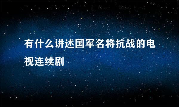 有什么讲述国军名将抗战的电视连续剧