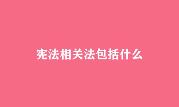 宪法相关法包括什么