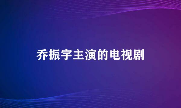 乔振宇主演的电视剧