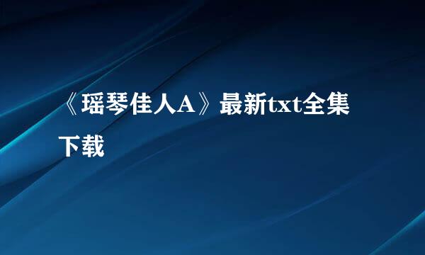 《瑶琴佳人A》最新txt全集下载