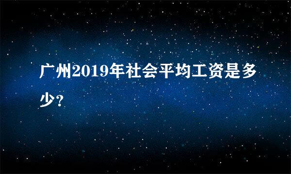 广州2019年社会平均工资是多少？