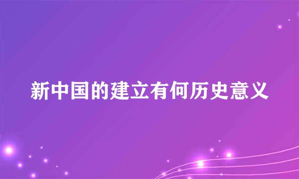 新中国的建立有何历史意义