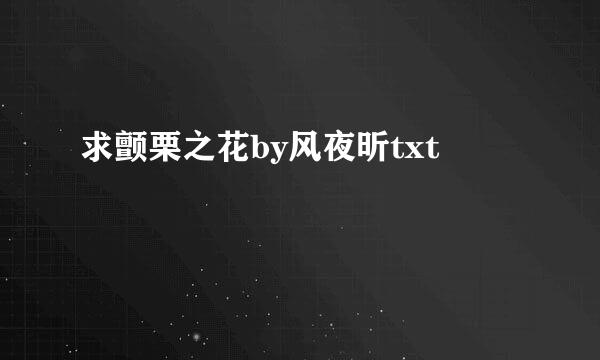 求颤栗之花by风夜昕txt