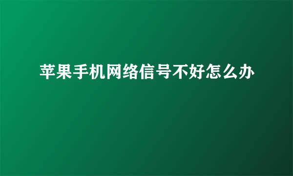 苹果手机网络信号不好怎么办