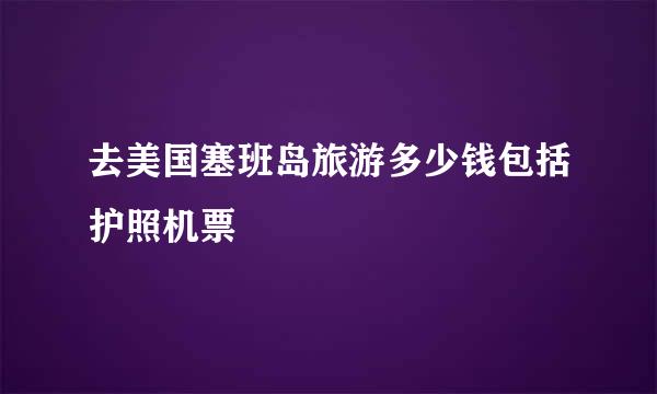 去美国塞班岛旅游多少钱包括护照机票