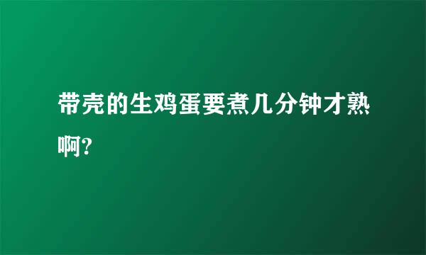 带壳的生鸡蛋要煮几分钟才熟啊?