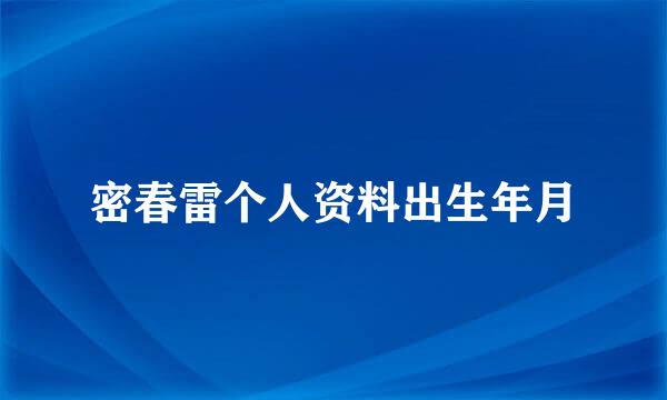 密春雷个人资料出生年月