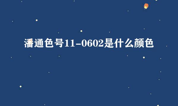 潘通色号11-0602是什么颜色