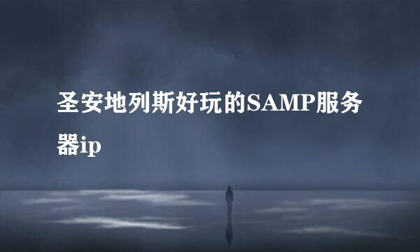 圣安地列斯好玩的SAMP服务器ip