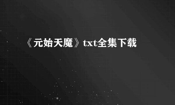 《元始天魔》txt全集下载