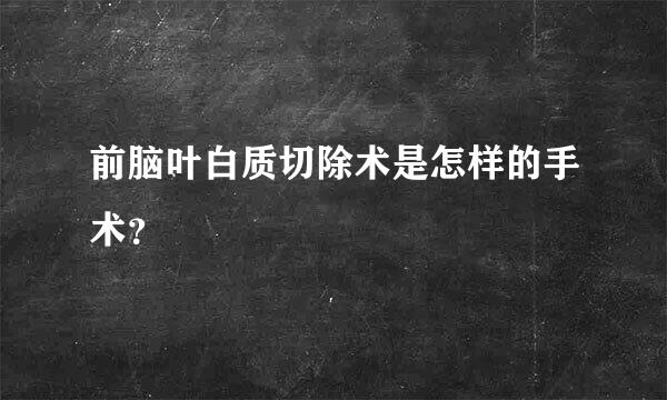 前脑叶白质切除术是怎样的手术？