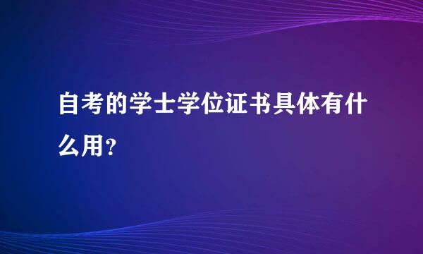 自考的学士学位证书具体有什么用？