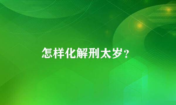 怎样化解刑太岁？