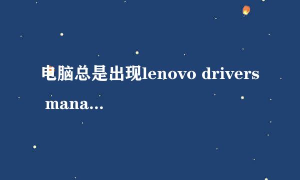 电脑总是出现lenovo drivers management已停止工作怎么办