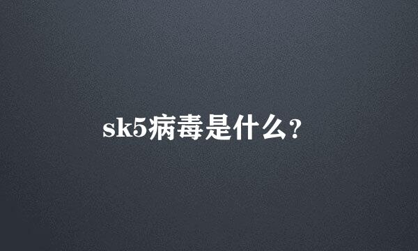 sk5病毒是什么？