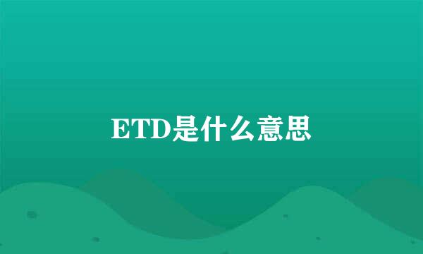 ETD是什么意思