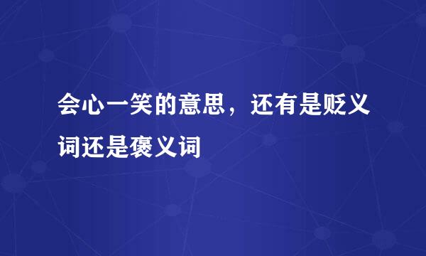 会心一笑的意思，还有是贬义词还是褒义词