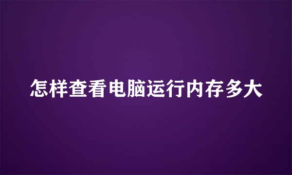 怎样查看电脑运行内存多大